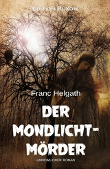 Der Mondlicht-M&ouml;rder &ndash; Ein unheimlicher Roman - Franc Helgath