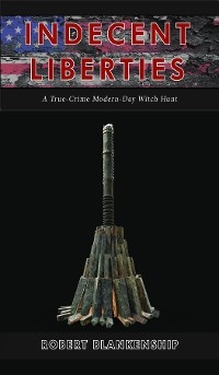 Indecent Liberties : A True Crime Modern Day Witch Hunt