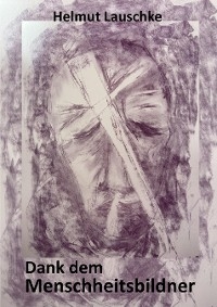 Dank dem Menschheitsbildner - Bekenntnisse -  Helmut Lauschke