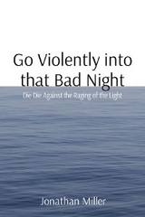 Go Violently into that Bad Night - Jonathan T Miller