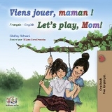 Viens jouer, maman ! Let&rsquo;s Play, Mom! - Shelley Admont,  KidKiddos Books