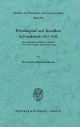 Privatkapital und Kanalbau in Frankreich 1814&ndash;1848. - Helmut Gro&szlig;kreutz