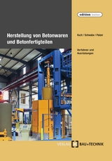 Herstellung von Betonwaren und Betonfertigteilen - Helmut Kuch, J&ouml;rg-Henry Schwabe, Ulrich Palzer