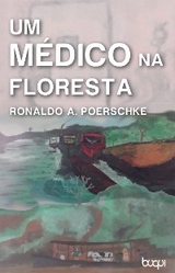 Um M&eacute;dico na Floresta - Ronaldo Andr&eacute; Poerschke