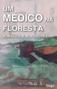 Um M&eacute;dico na Floresta - Ronaldo Andr&eacute; Poerschke