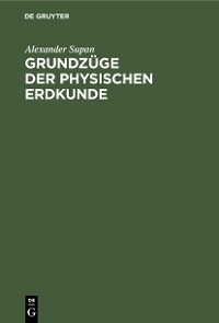 Grundz&uuml;ge der Physischen Erdkunde - Alexander Supan