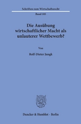 Die Aus&uuml;bung wirtschaftlicher Macht als unlauterer Wettbewerb? - Rolf-Dieter Jungk