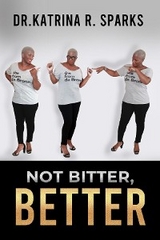 Not Bitter, Better - Dr. Katrina R Sparks