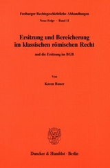 Ersitzung und Bereicherung im klassischen r&ouml;mischen Recht und die Ersitzung im BGB. - Karen Bauer