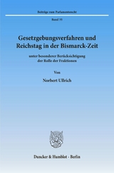 Gesetzgebungsverfahren und Reichstag in der Bismarck-Zeit - Norbert Ullrich