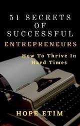 51 Secrets of Successful Entrepreneurs: How To Thrive In Hard Times - Hope Etim