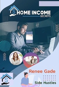 Home Income Secrets - Side Hustles - Renee Gade