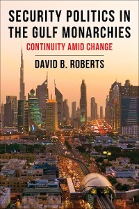 Security Politics in the Gulf Monarchies - David B. Roberts