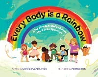 Every Body is a Rainbow: A Kid's Guide to Bodies Across the Gender Spectrum: A Kid's Guide to Bodies Across the Gender Spectrum