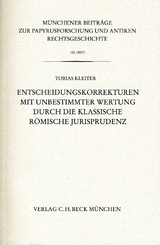 Münchener Beiträge zur Papyrusforschung und antiken Rechtsgeschichte / Münchener Beiträge zur Papyrusforschung Heft 102: Entscheidungskorrekturen mit unbestimmter Wertung durch die klassische römische Jurisprudenz - Tobias Kleiter