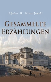 Gesammelte Erz&auml;hlungen - Fjodor M. Dostojewski