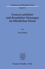 Grenzen amtlicher und dienstlicher Weisungen im &ouml;ffentlichen Dienst. - Arno Risken