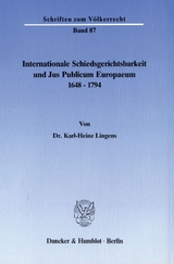 Internationale Schiedsgerichtsbarkeit und Jus Publicum Europaeum 1648&ndash;1794. - Karl-Heinz Lingens