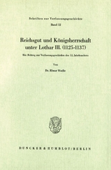 Reichsgut und K&ouml;nigsherrschaft unter Lothar III. (1125 - 1137). - Elmar Wadle