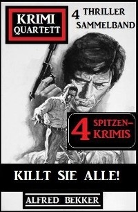 Killt sie alle! Krimi Quartett Sammelband 4 Spitzenkrimis: 4 Thriller