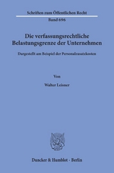 Die verfassungsrechtliche Belastungsgrenze der Unternehmen, - Walter Leisner