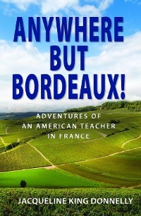 Anywhere but Bordeaux! - Jacqueline  King Donnelly