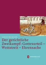Der gerichtliche Zweikampf: Gottesurteil - Wettstreit - Ehrensache - Sarah Neumann