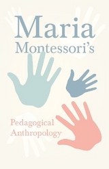 Maria Montessori's Pedagogical Anthropology - Maria Montessori