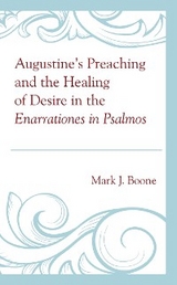 Augustine's Preaching and the Healing of Desire in the Enarrationes in Psalmos -  Mark J. Boone