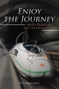 Enjoy The Journey with Purpose not the Destination - Dr. Sin Mong Wong