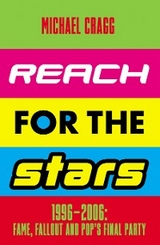 Reach for the Stars: 1996–2006: Fame, Fallout and Pop’s Final Party - Michael Cragg