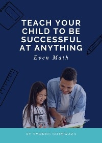 Teach Your Child To Be Successful At Anything, Even Math - Yvonne Chimwaza