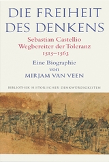 Die Freiheit des Denkens Sebastian Castellio, Wegbereiter der Toleranz (1515–1563) - Mirjam van Veen