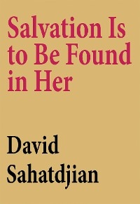 Salvation Is to Be Found in Her - David Sahatdjian