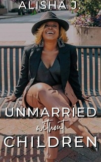 Unmarried Without Children - Alisha J Blanding