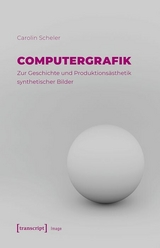 Computergrafik &ndash; Zur Geschichte und Produktions&auml;sthetik synthetischer Bilder - Carolin Scheler