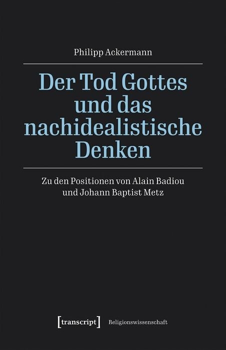 Der Tod Gottes und das nachidealistische Denken -  Philipp Ackermann