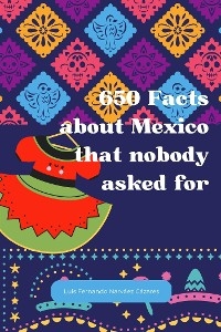 650 Facts about Mexico that nobody asked for