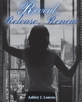 Reveal, Release, Renew volume 1 - Ashley J Lauren