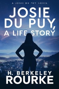 Josie Du Puy, A Life Story - H. Berkeley Rourke