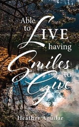 Able to LIVE having Smiles to Give -  Heather Aguilar