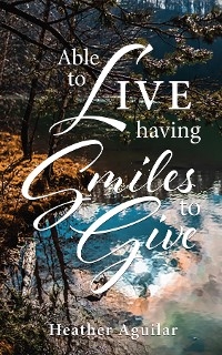 Able to LIVE having Smiles to Give -  Heather Aguilar