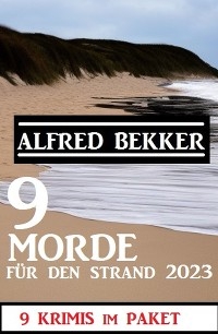 9 Morde f&uuml;r den Strand 2023: 9 Krimis im Paket - Alfred Bekker