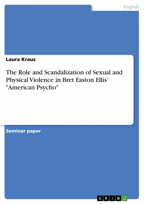 The Role and Scandalization of Sexual and Physical Violence in Bret Easton Ellis' 'American Psycho' -  Laura Kraus