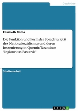 Die Funktion und Form der Sprachvarietät des Nationalsozialismus und deren Inszenierung in Quentin Tarantinos 'Inglourious Basterds' -  Elisabeth Slotos