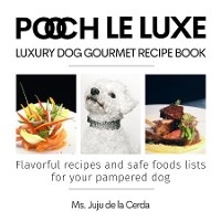 Pooch Le Luxe Luxury Dog Gourmet Recipe Book - Ms. Juju de la Cerda