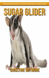 Sugar Glider - Fun and Fascinating Facts and Pictures About Sugar Glider - Christine Wetmore