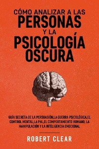 C&oacute;mo analizar a las personas y la psicolog&iacute;a oscura - Rober Clear