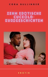 Zehn erotische Cuckold-Kurzgeschichten