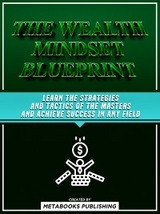 The Wealth Mindset Blueprint: The Proven Strategies And Habits For Unlocking A Millionaire State Of Mind -  Metabooks Publishing, Marvin Eker